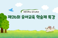 제26회 유아교육 학술제 - 특강(주제강연/임용특강/유아교육 현장연계 특강)